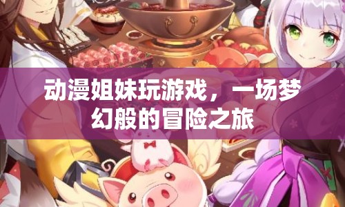 夢幻冒險之旅，動漫姐妹的奇妙游戲