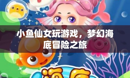 夢(mèng)幻海底冒險(xiǎn)，小魚仙女游戲之旅