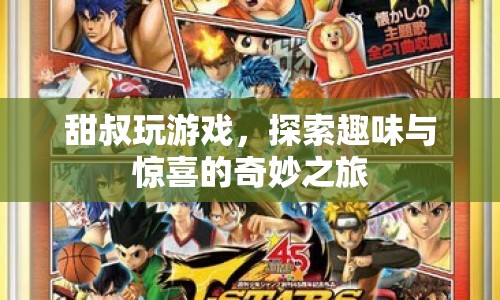 甜叔的奇妙游戲之旅，探索趣味與驚喜的無限可能