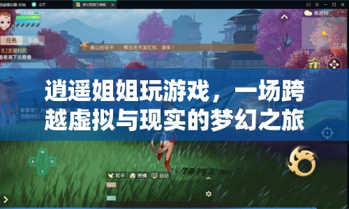 逍遙姐姐夢幻之旅，虛擬與現(xiàn)實(shí)的跨界游戲盛宴