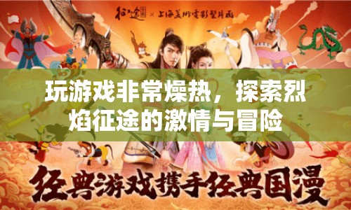 烈焰征途，探索游戲激情與冒險(xiǎn)的燥熱之旅