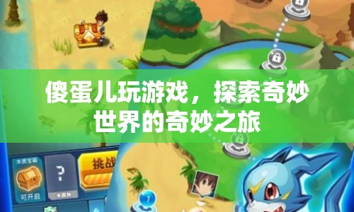 傻蛋兒游戲，探索奇妙世界的奇妙之旅