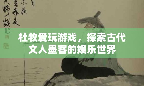 杜牧的娛樂世界，探索古代文人墨客的趣味游戲