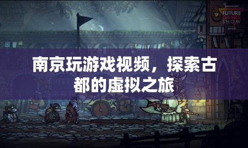 南京游戲視頻，虛擬探索古都之旅