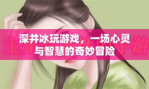 深井冰的奇妙冒險，心靈與智慧的碰撞  第1張