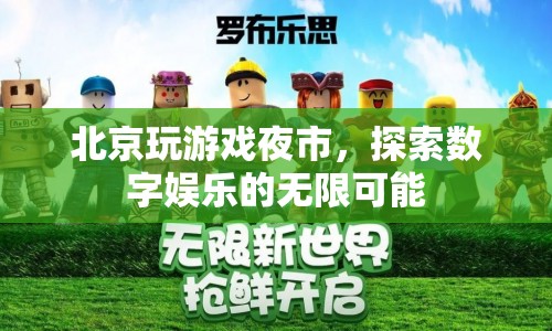 北京玩游戲夜市，探索數(shù)字娛樂的無限可能