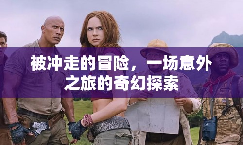 被沖走的冒險，一場意外之旅的奇幻探索
