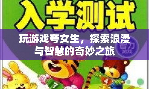 探索浪漫與智慧的奇妙之旅，游戲里的女生夸獎(jiǎng)與攻略