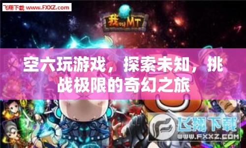 探索未知，挑戰(zhàn)極限，空六的奇幻游戲之旅