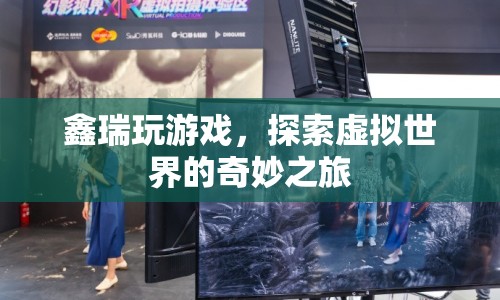 探索虛擬世界的奇妙之旅，鑫瑞的游戲之旅