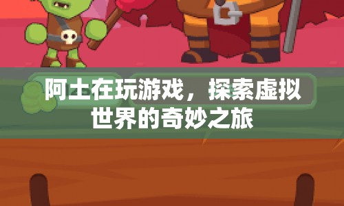 阿土探索虛擬世界的奇妙之旅