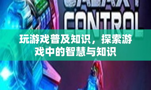 探索游戲中的智慧與知識，普及游戲知識，啟迪思維
