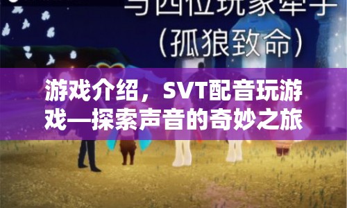 SVT配音探索游戲之旅，聲音的魅力與奇妙探索
