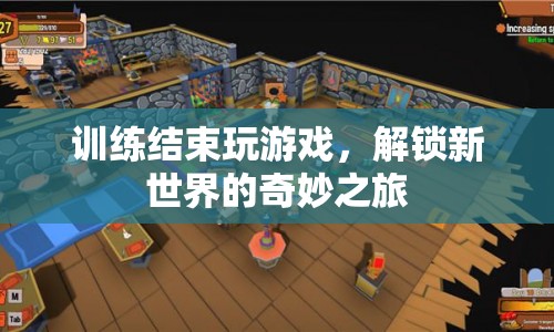 解鎖新世界，訓(xùn)練結(jié)束后的奇妙游戲之旅  第1張