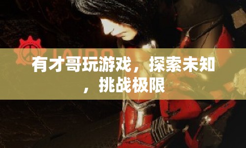 有才哥，探索未知，挑戰(zhàn)游戲極限