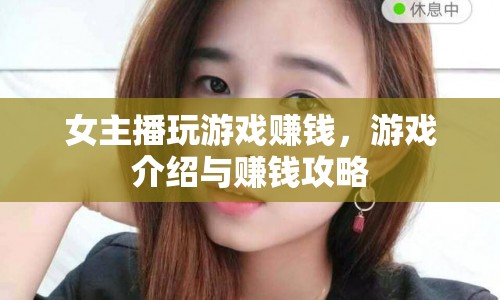 女主播如何靠游戲賺錢，游戲介紹與賺錢攻略