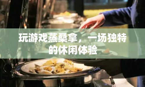 游戲與桑拿，一場獨(dú)特的休閑體驗(yàn)