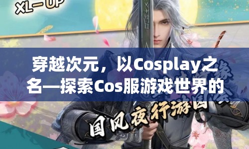 穿越次元，Cosplay探索奇妙游戲世界之旅