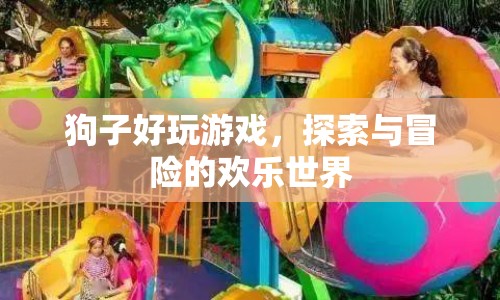 探索與冒險，狗子的歡樂游戲世界