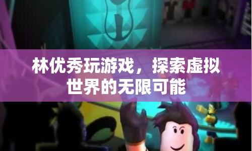 林優(yōu)秀，探索虛擬世界的無限可能