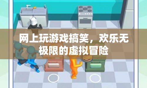歡樂(lè)無(wú)極限的虛擬冒險(xiǎn)，網(wǎng)上游戲搞笑大放送  第1張