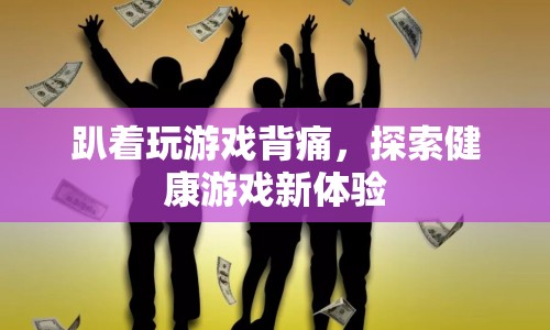 探索健康游戲新體驗(yàn)，告別背痛，舒適享受游戲時光