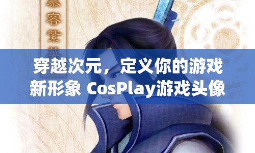 穿越次元，探索CosPlay游戲頭像之旅