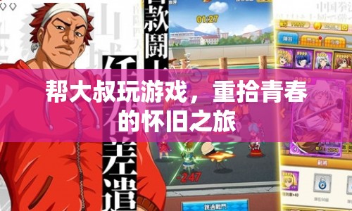 大叔的懷舊游戲之旅，重拾青春的回憶