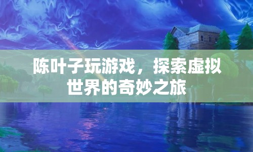 陳葉子，探索虛擬世界的奇妙之旅
