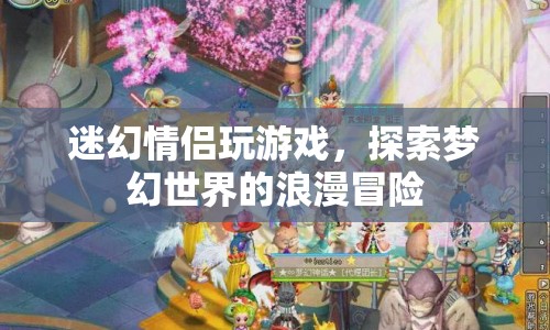 迷幻情侶，夢(mèng)幻世界的浪漫冒險(xiǎn)之旅