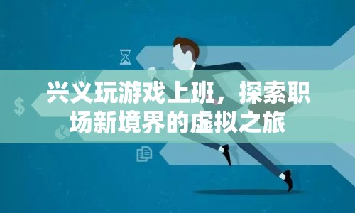 探索職場新境界，興義玩游戲上班虛擬之旅