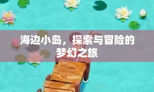 海邊小島，探索與冒險的夢幻之旅