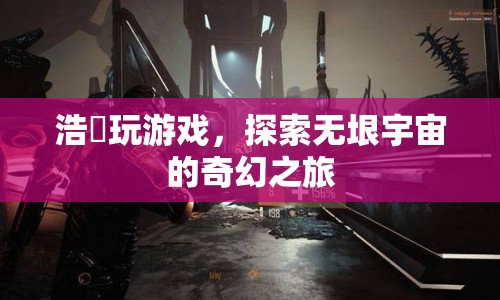 探索無垠宇宙，浩晧的奇幻游戲之旅
