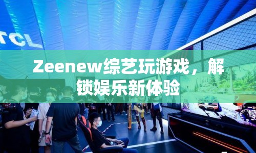 Zeenew綜藝解鎖娛樂新體驗