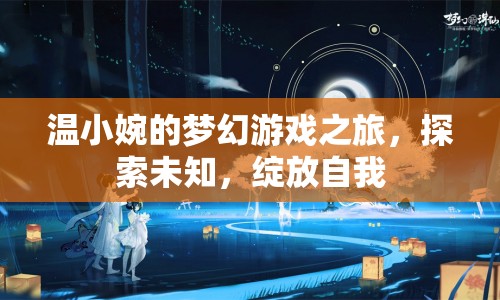 溫小婉的夢(mèng)幻之旅，探索未知，綻放自我