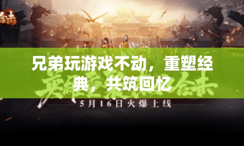 重塑經(jīng)典，共筑回憶，兄弟玩游戲不動(dòng)