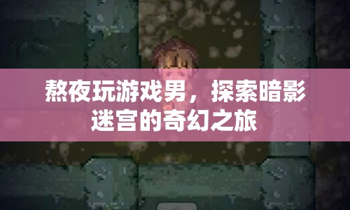 熬夜玩游戲男，探索暗影迷宮的奇幻之旅