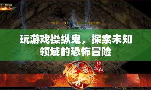 探索未知領(lǐng)域的恐怖冒險(xiǎn)，操縱鬼的游戲