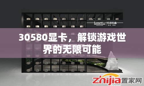 30580顯卡，解鎖游戲世界的無限可能
