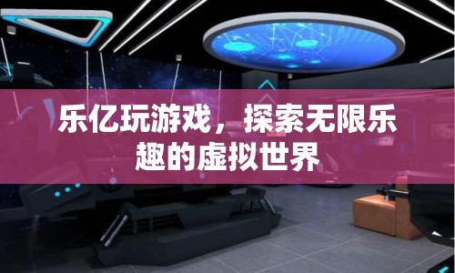 探索無限樂趣，樂億帶你暢游虛擬世界