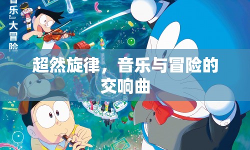超然旋律，音樂(lè)與冒險(xiǎn)的交響曲