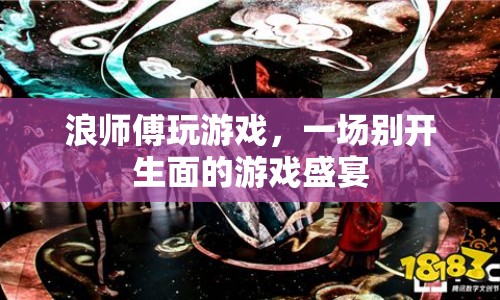 浪師傅游戲盛宴，精彩紛呈的娛樂(lè)盛宴