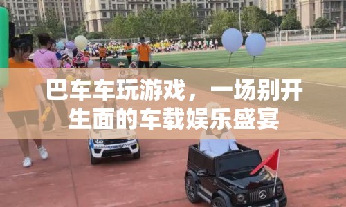 巴車車玩游戲，車載娛樂新體驗(yàn)