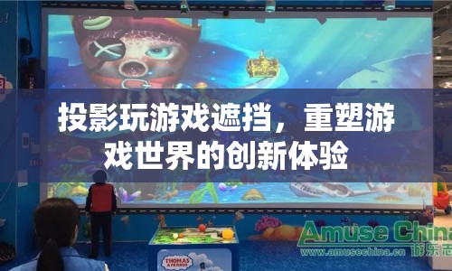 投影玩游戲遮擋，重塑游戲世界的創(chuàng)新體驗(yàn)