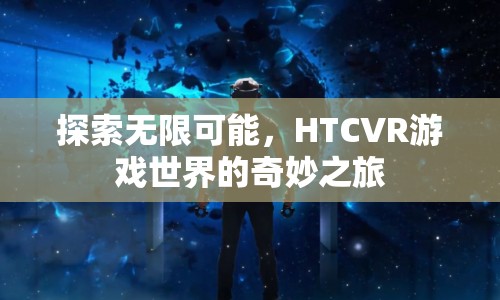 HTCVR游戲世界，探索無(wú)限可能的奇妙之旅