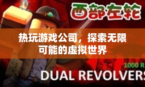 熱玩游戲公司，探索虛擬世界的無限可能