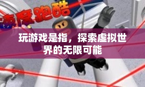 探索虛擬世界的無限可能，玩游戲的奧秘
