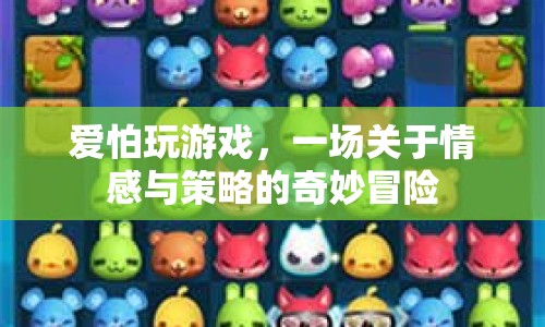 愛怕玩游戲，情感與策略的奇妙冒險之旅