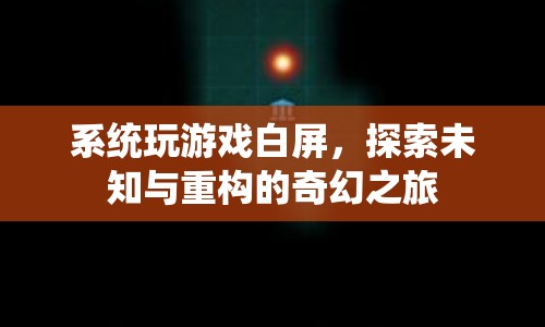 系統(tǒng)玩游戲白屏，探索未知與重構(gòu)的奇幻之旅