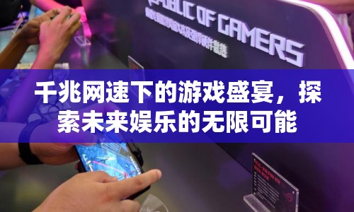 千兆網(wǎng)速下的游戲盛宴，探索未來娛樂的無限可能